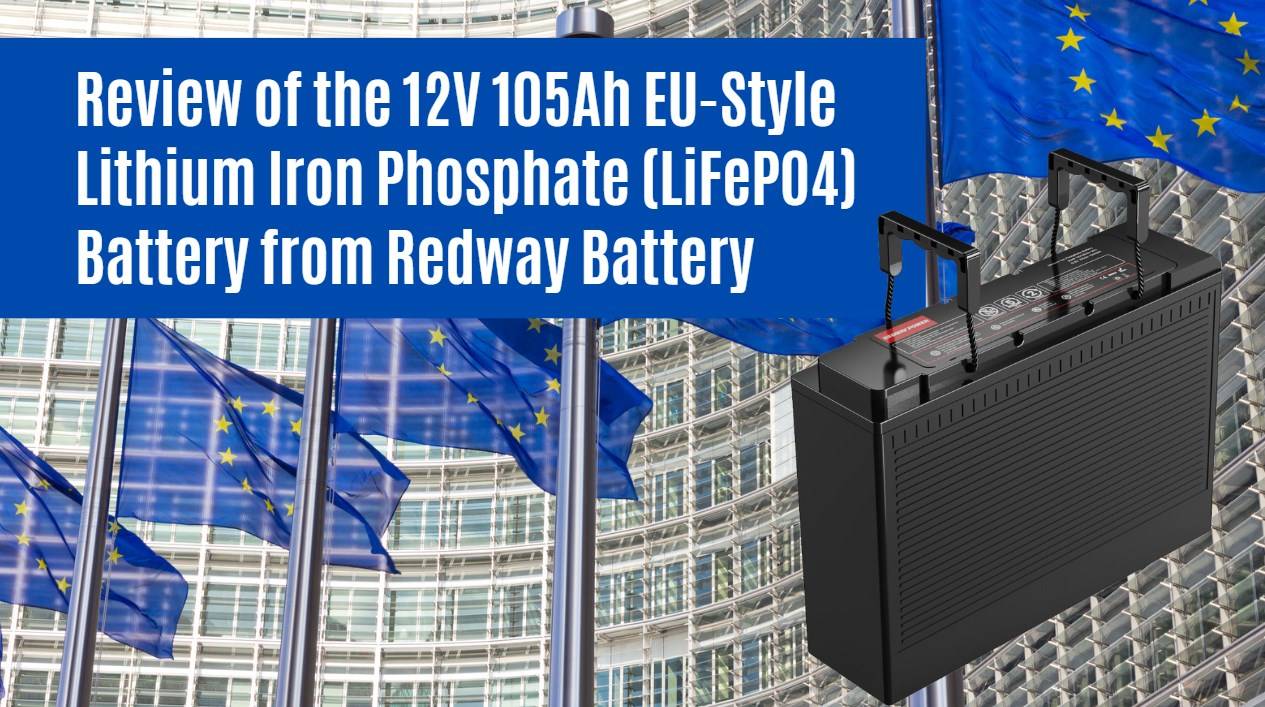 Review of the 12V 105Ah EU-Style Lithium Iron Phosphate (LiFePO4) Battery from Redway Battery rv 12v 100ah lfp battery redway