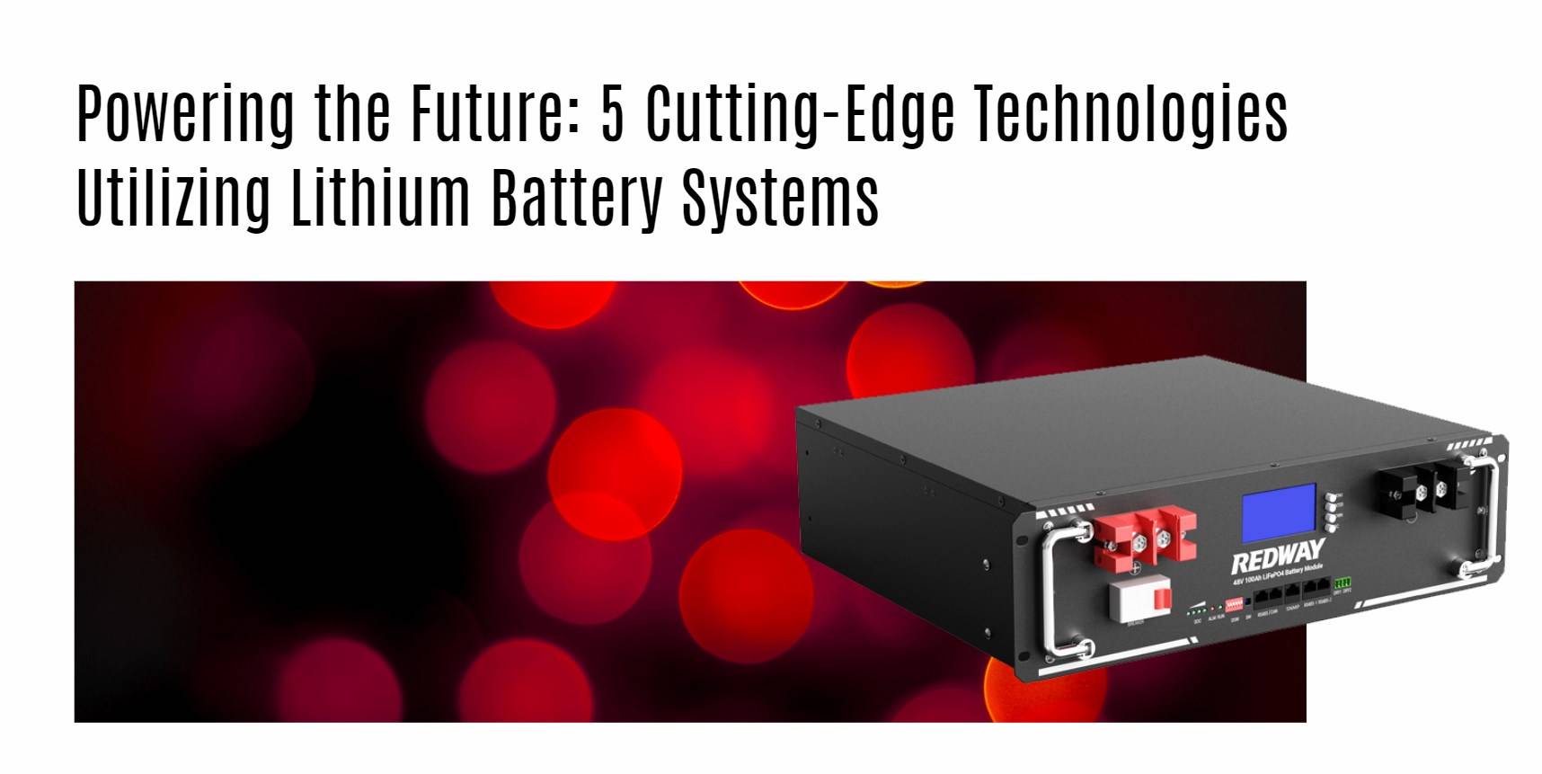 Powering the Future: Five Cutting-Edge Technologies Utilizing Lithium Battery Systems