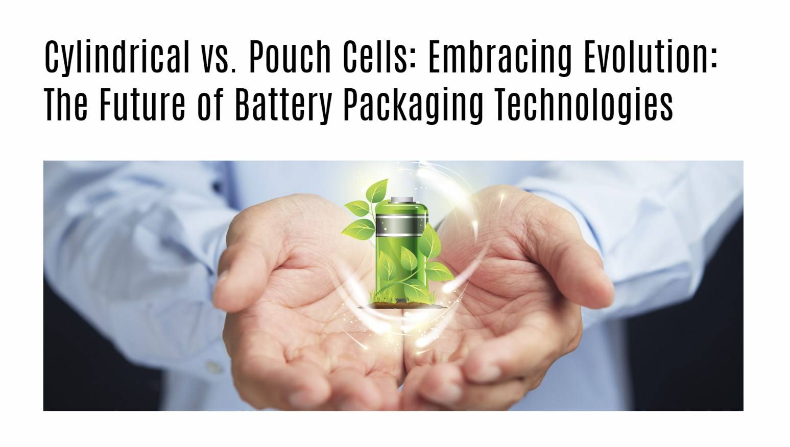 Cylindrical vs. Pouch Cells: Embracing Evolution: The Future of Battery Packaging Technologies