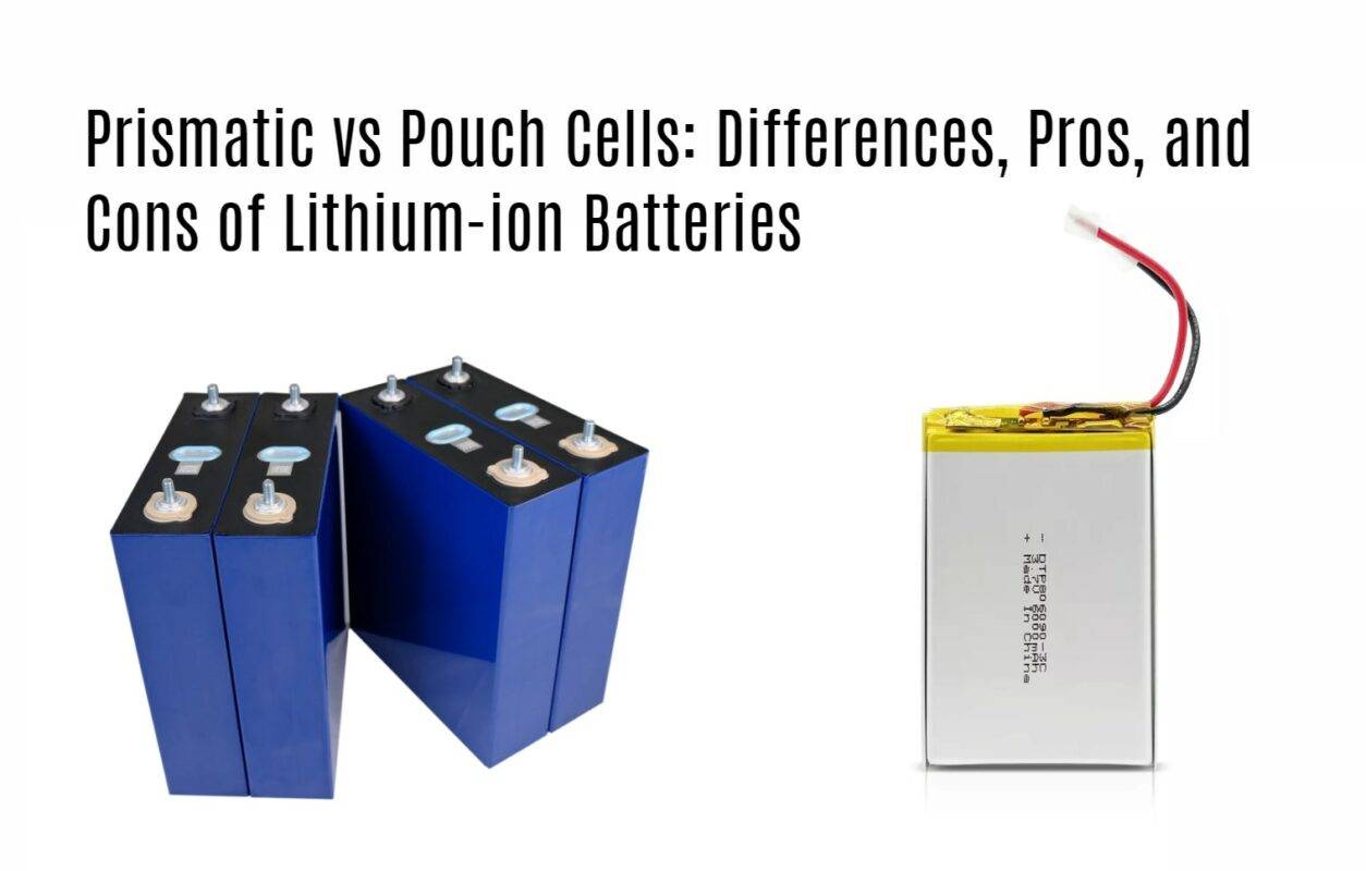 Prismatic vs Pouch Cells: Differences, Pros, and Cons of Lithium-ion Batteries