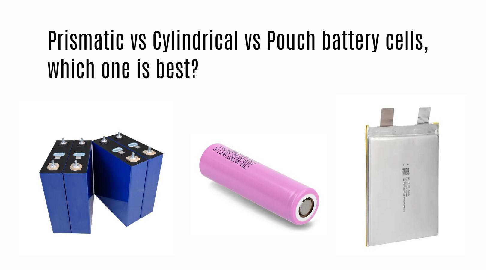 Prismatic vs Cylindrical vs Pouch battery cells, which one is best?