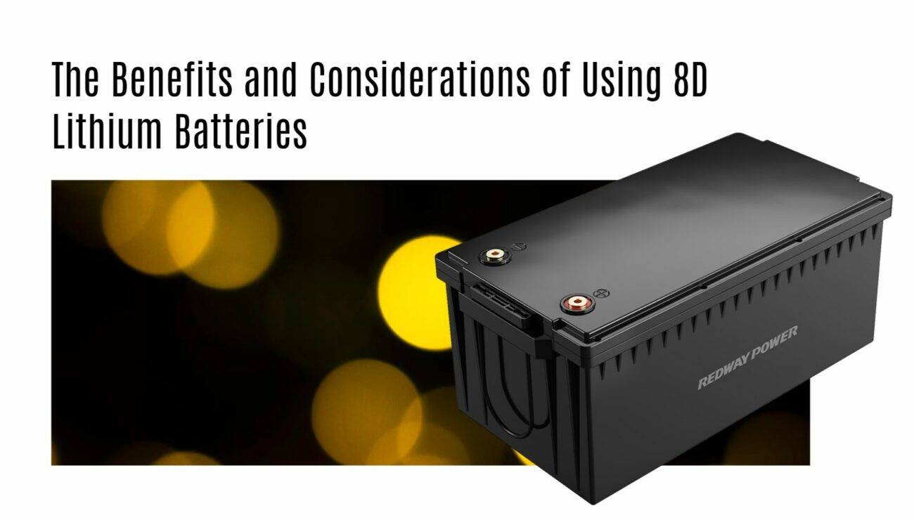 The Benefits and Considerations of Using 8D Lithium Batteries. 12v 250ah lifepo4 battery factory oem manufacturer