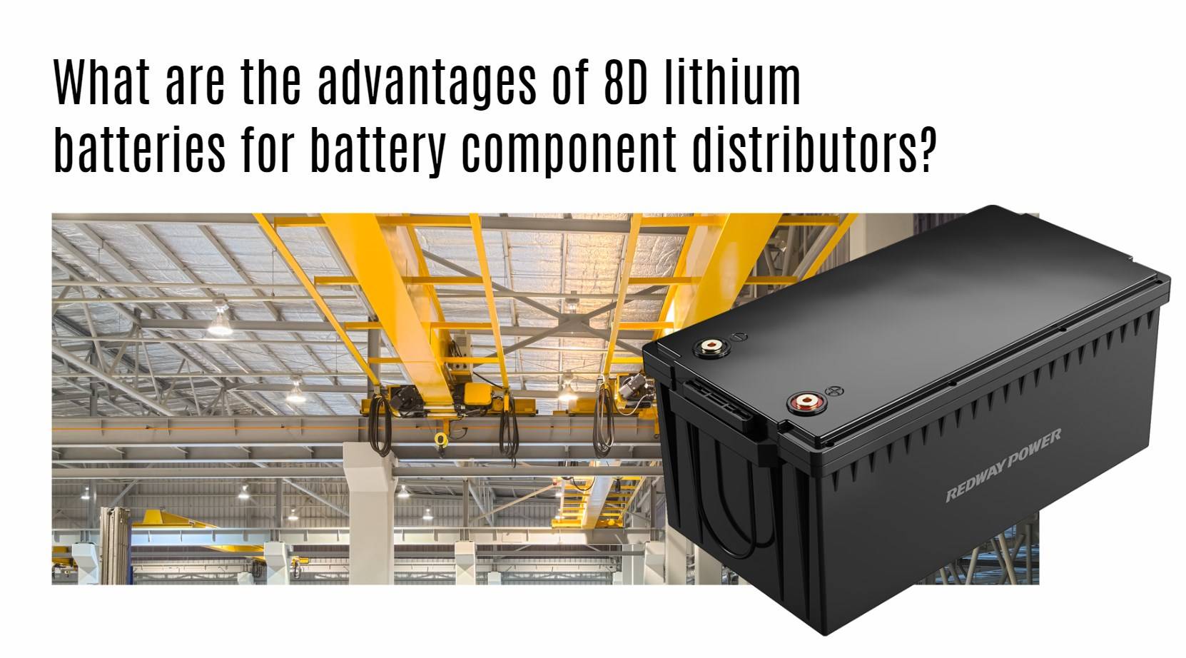 What are the advantages of 8D lithium batteries for battery component distributors? 12v 250ah lifepo4 battery factory oem manufacturer