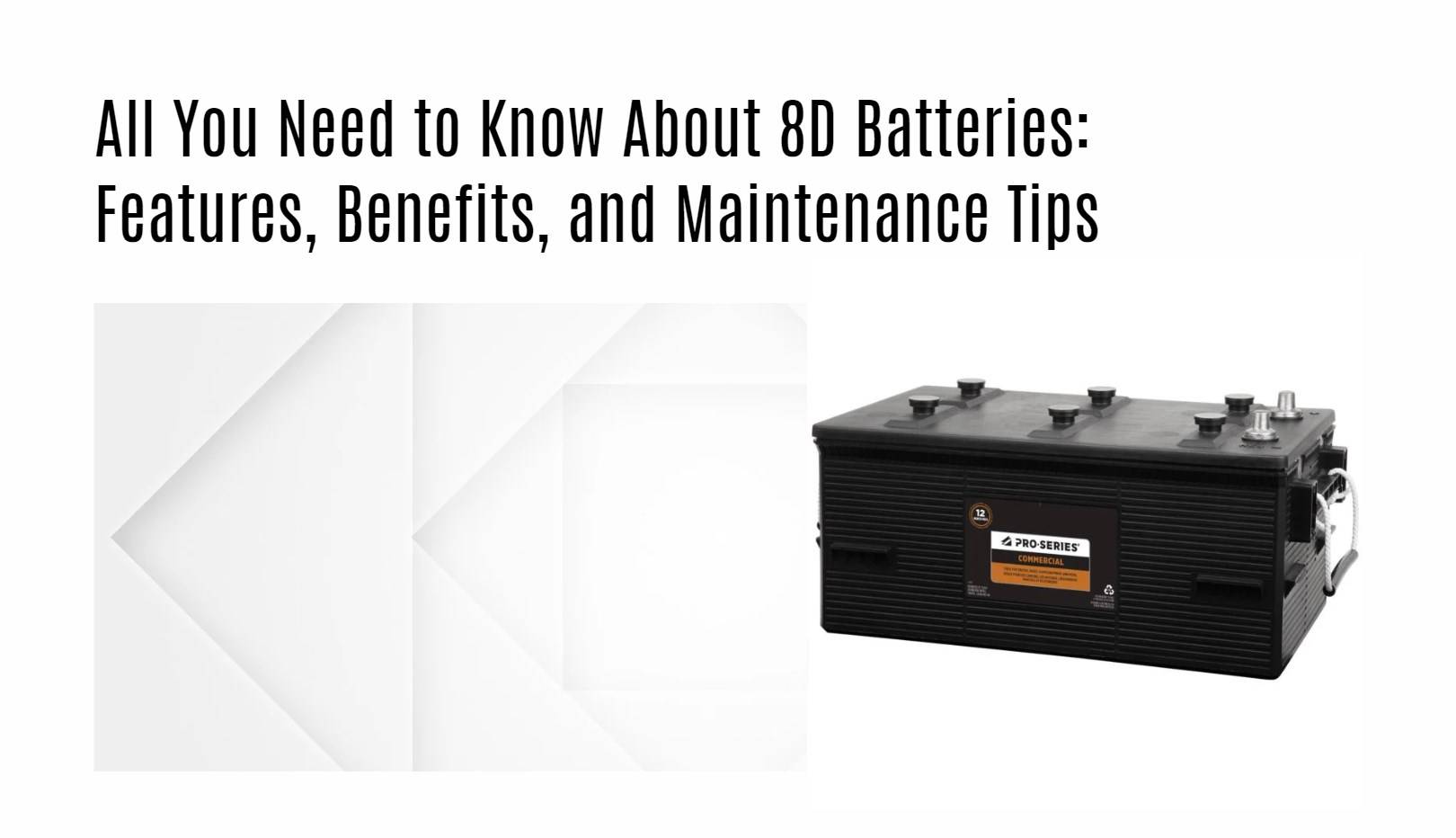 All You Need to Know About 8D Batteries: Features, Benefits, and Maintenance Tips