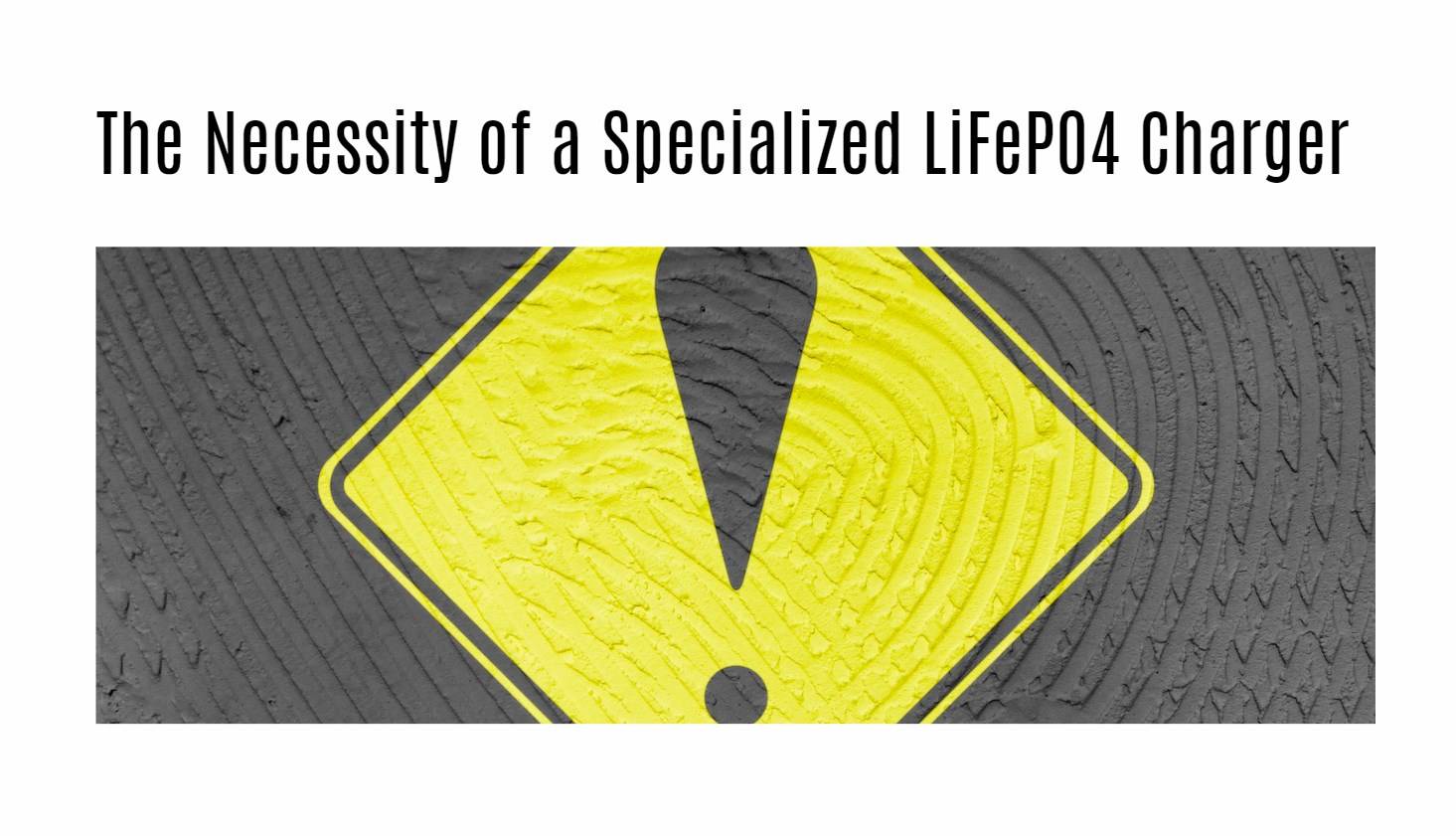 The Necessity of a Specialized LiFePO4 Charger