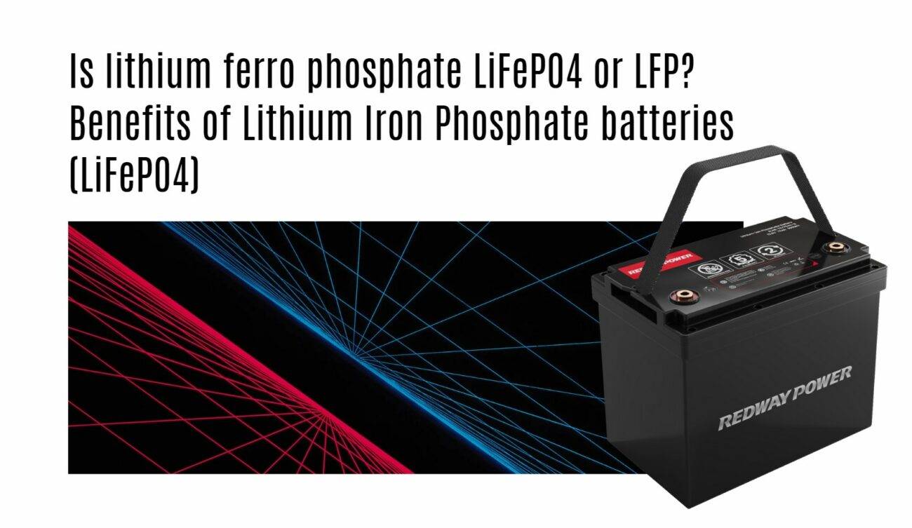 Is lithium ferro phosphate LiFePO4 or LFP? Benefits of Lithium Iron Phosphate batteries (LiFePO4) 12v 100ah rv lithium battery factory oem manufacturer marine boat