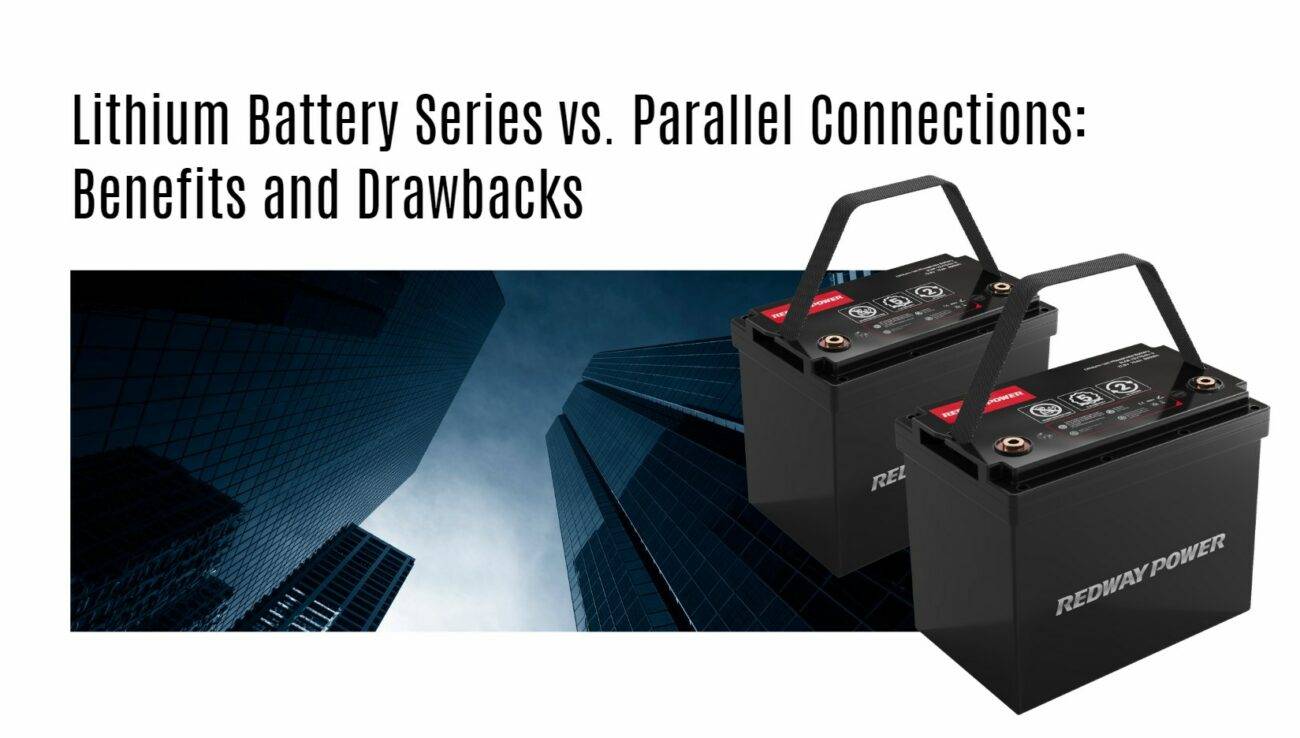 Lithium Battery Series vs. Parallel Connections: Benefits and Drawbacks 12v 100ah rv lithium battery factory oem manufacturer marine boat