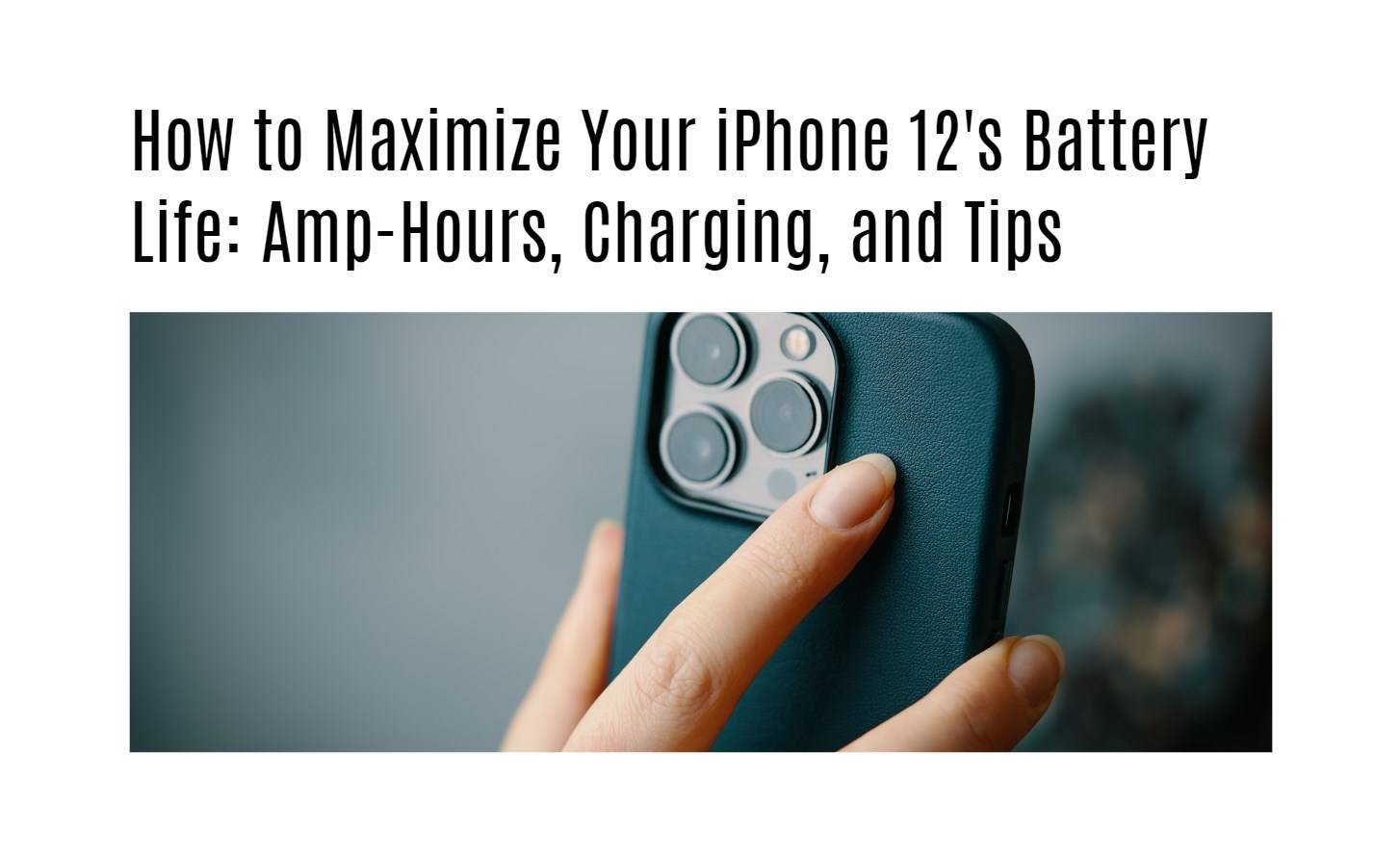 How to Maximize Your iPhone 12's Battery Life: Amp-Hours, Charging, and Tips