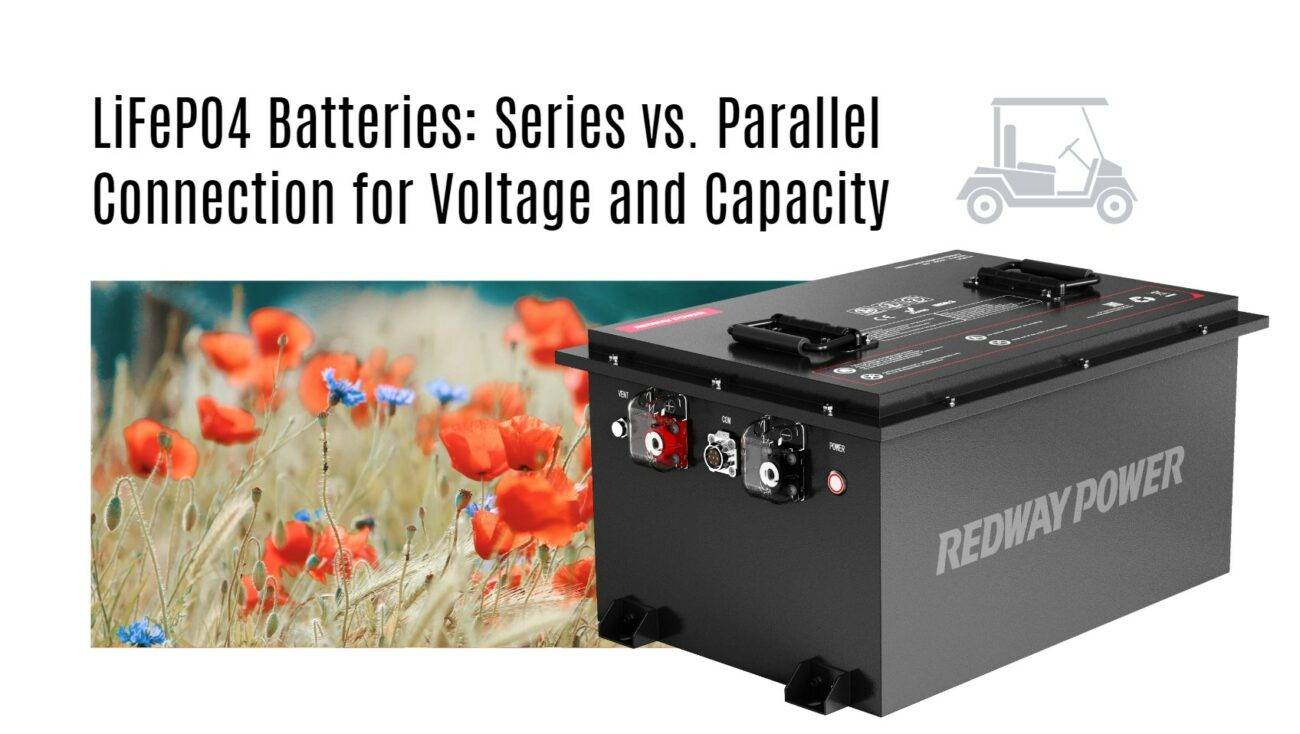 LiFePO4 Batteries: Series vs. Parallel Connection for Voltage and Capacity 48v 100ah golf cart lithium battery factory manufacturer oem lifepo4 lfp