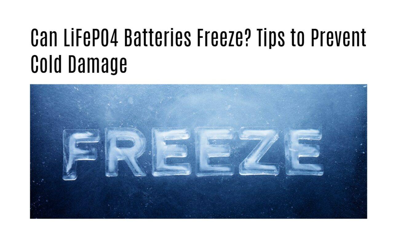 Can LiFePO4 Batteries Freeze? Tips to Prevent Cold Damage