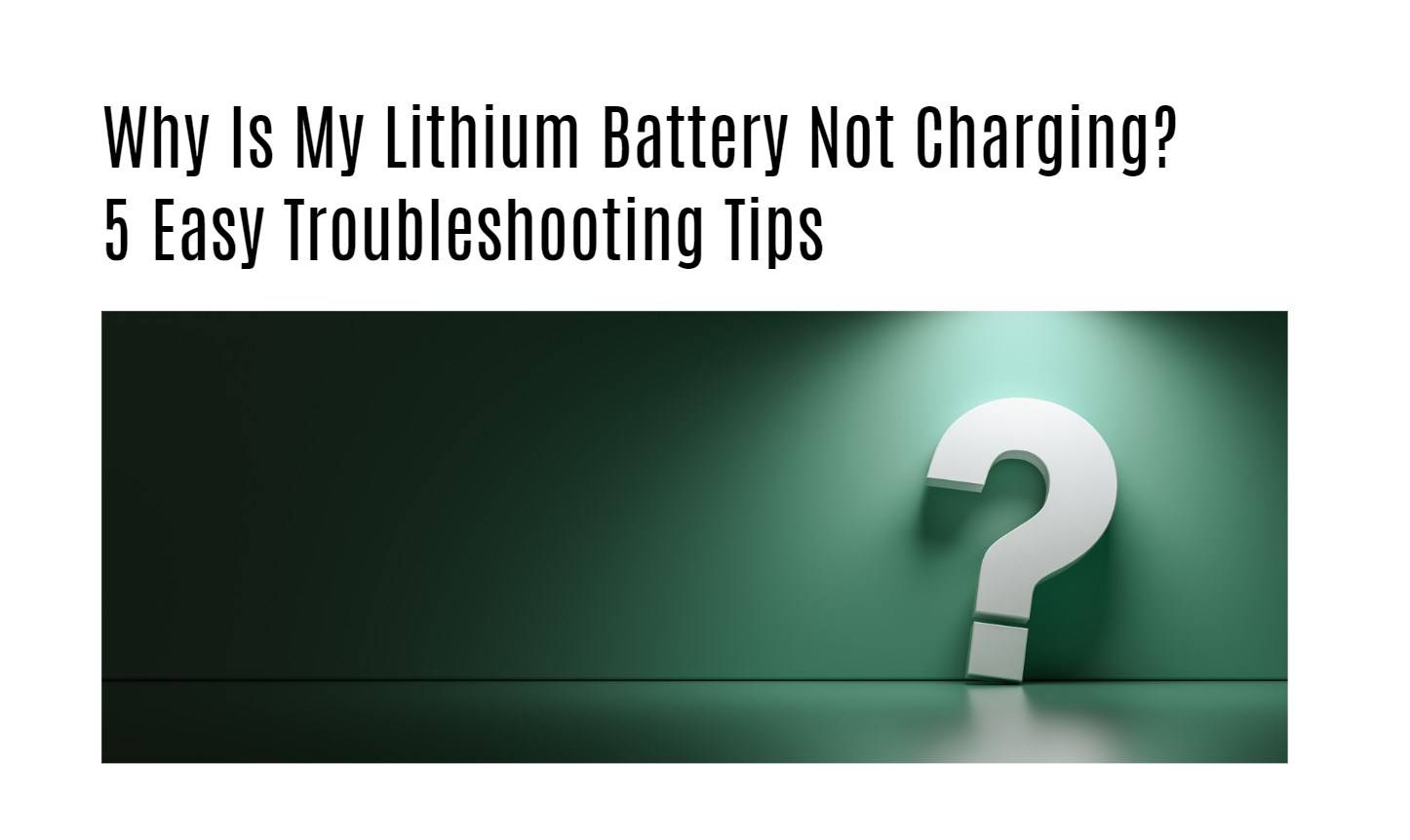 Why Is My Lithium Battery Not Charging? 5 Easy Troubleshooting Tips