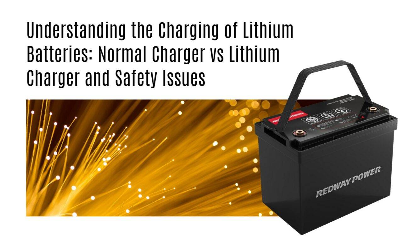 Understanding the Charging of Lithium Batteries: Normal Charger vs Lithium Charger and Safety Issues 12v 100ah rv lithium battery factory oem manufacturer marine boat