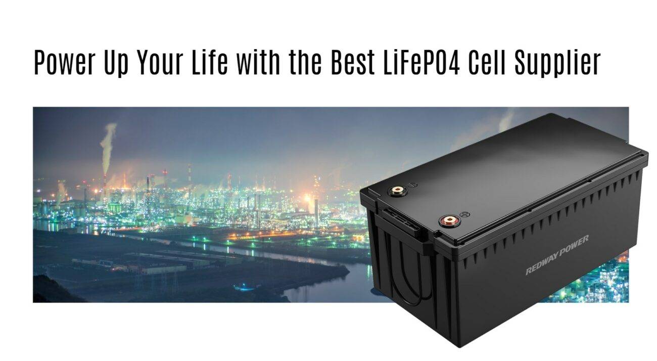 Power Up Your Life with the Best LiFePO4 Cell Supplier 12v 300ah lifepo4 battery factory oem