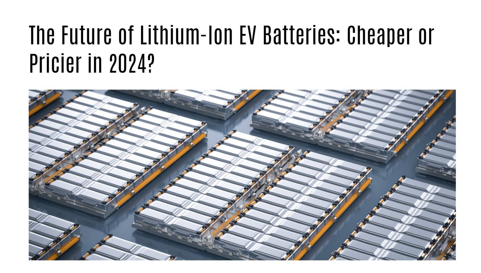 The Future of Lithium-Ion EV Batteries: Cheaper or Pricier in 2024?