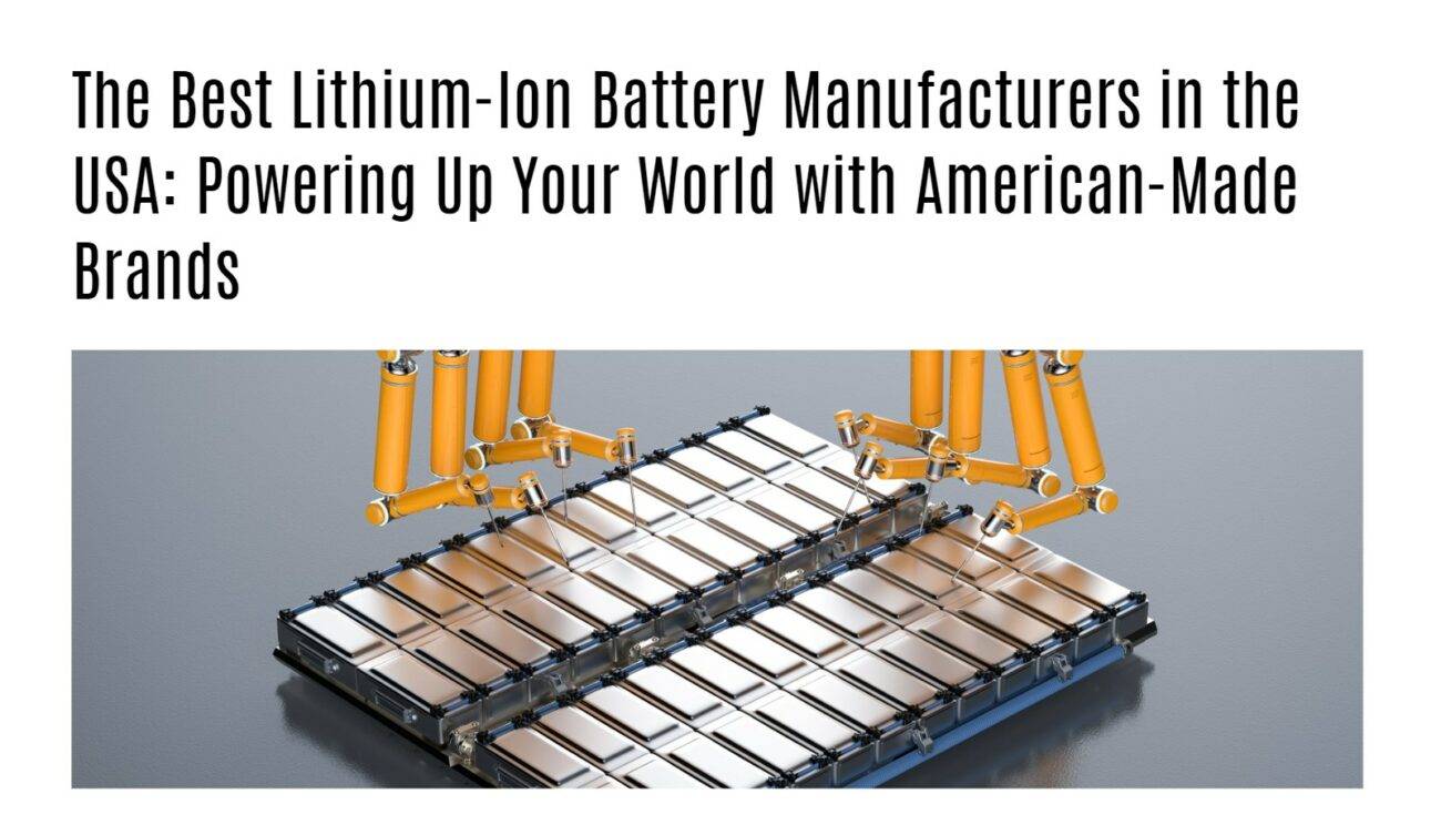 The Best Lithium-Ion Battery Manufacturers in the USA: Powering Up Your World with American-Made Brands