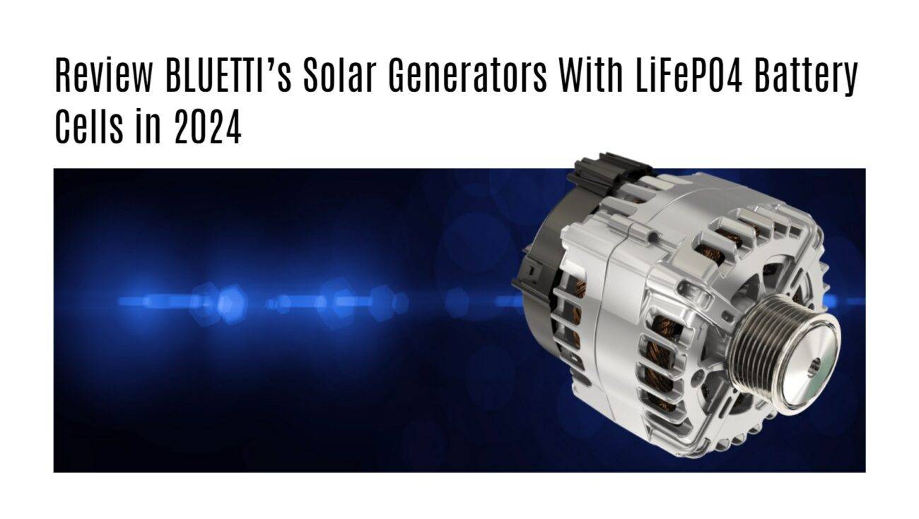 Review BLUETTI’s Solar Generators With LiFePO4 Battery Cells in 2024