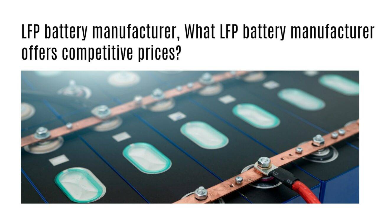 LFP battery manufacturer, What LFP battery manufacturer offers competitive prices?