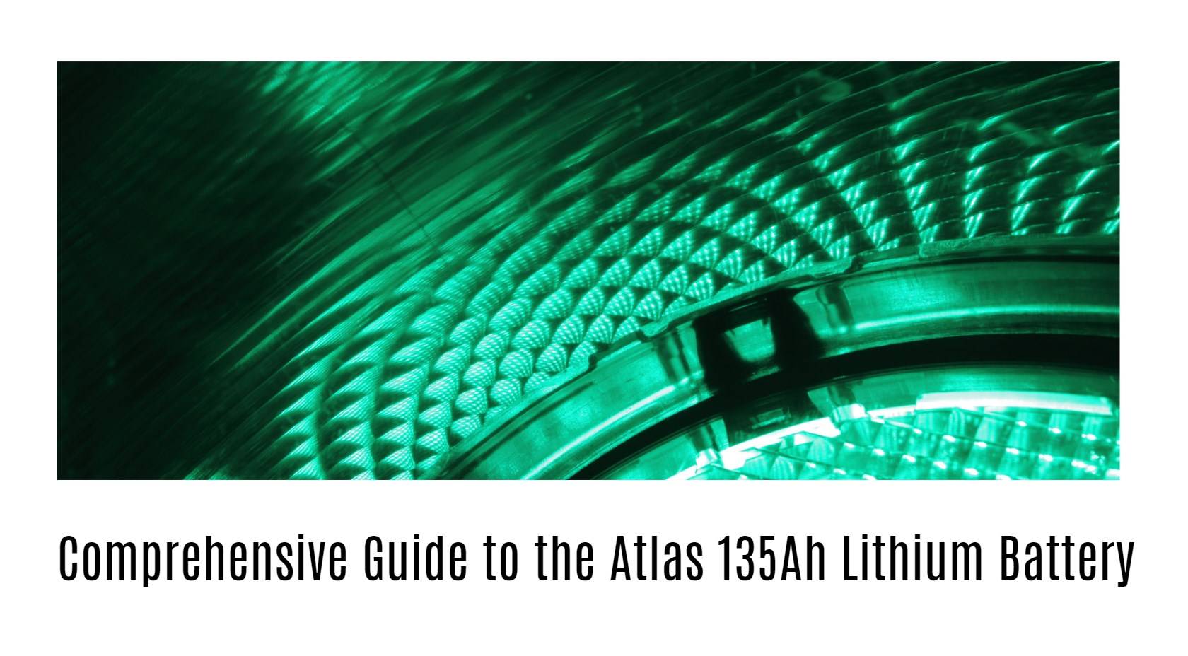 Comprehensive Guide to the Atlas 135Ah Lithium Battery