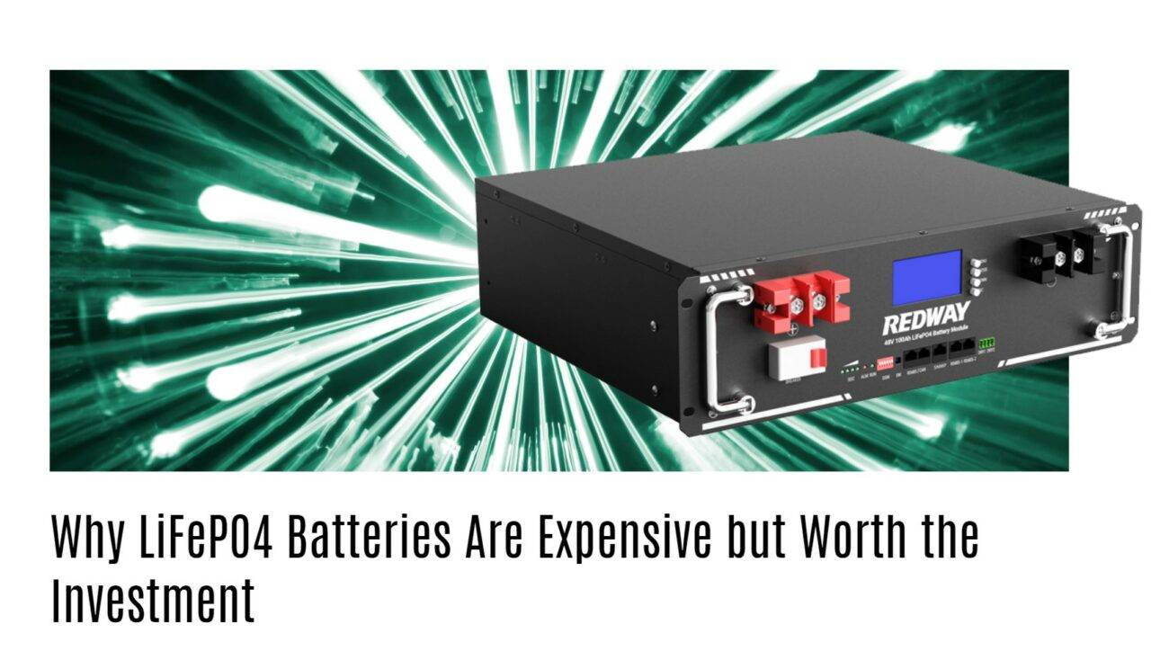 Why LiFePO4 Batteries Are Expensive but Worth the Investment