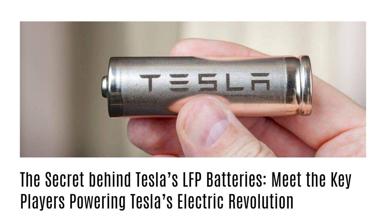 The Secret behind Tesla’s LFP Batteries: Meet the Key Players Powering Tesla’s Electric Revolution