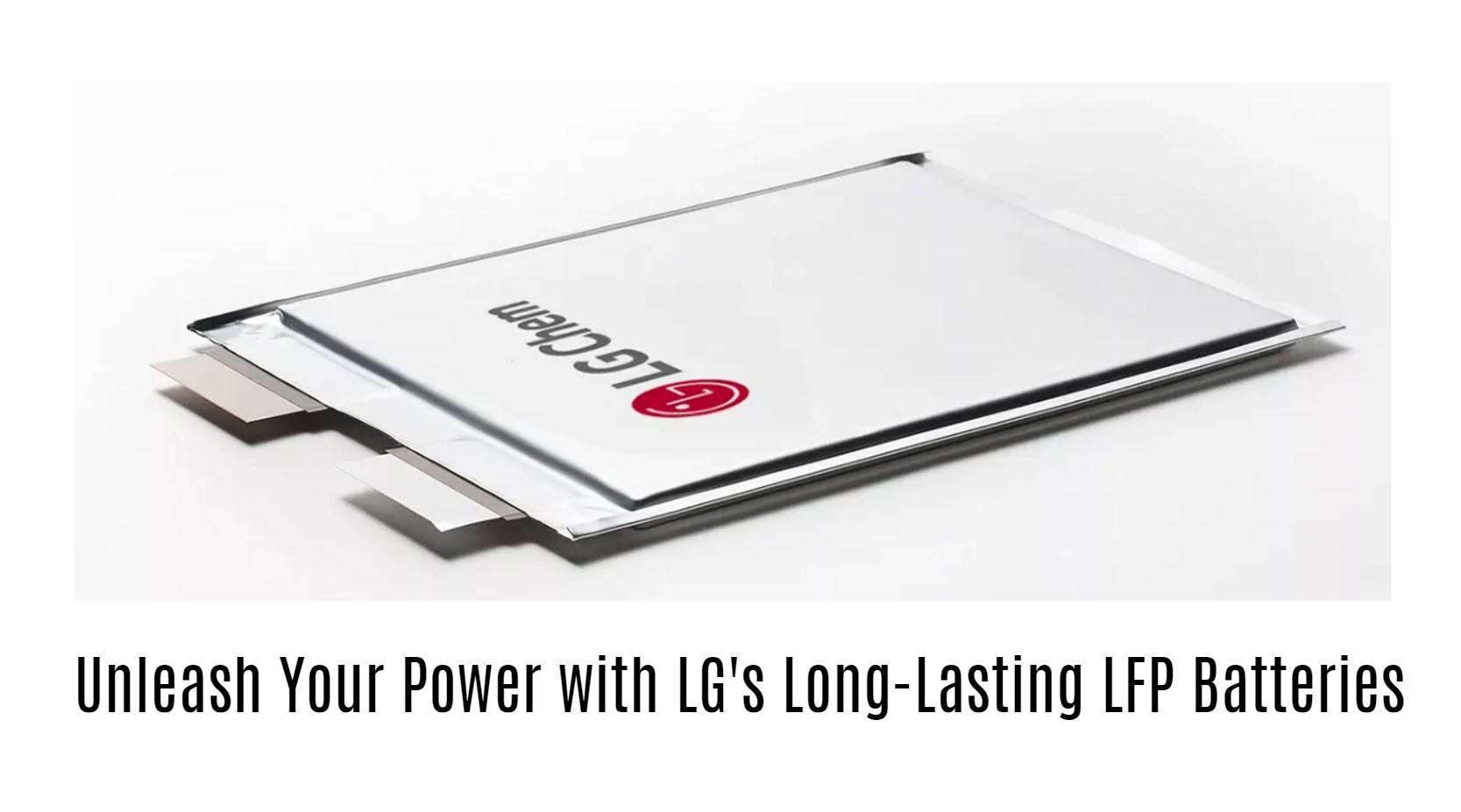 Unleash Your Power with LG's Long-Lasting LFP Batteries