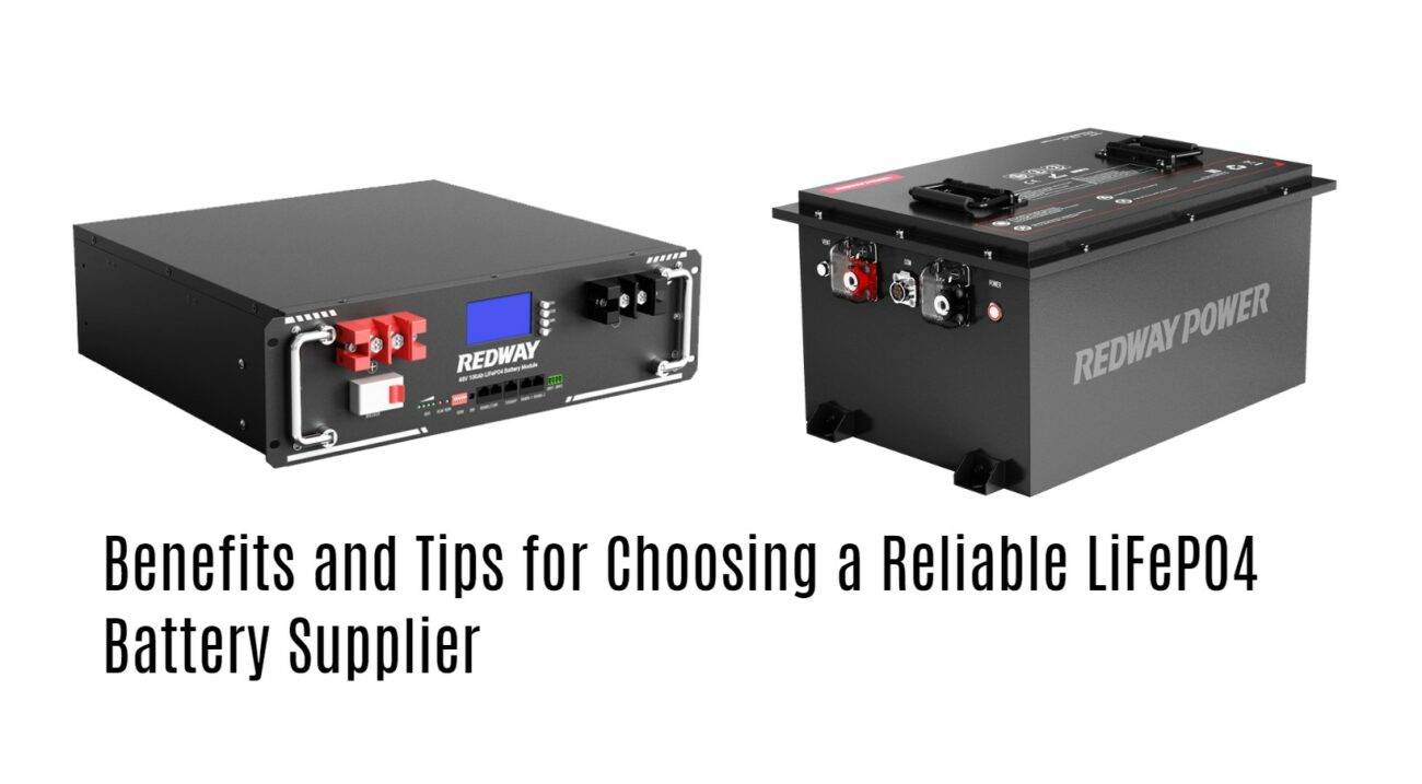 Benefits and Tips for Choosing a Reliable LiFePO4 Battery Supplier