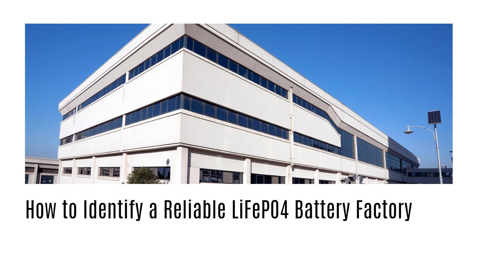 How to Identify a Reliable LiFePO4 Battery Factory