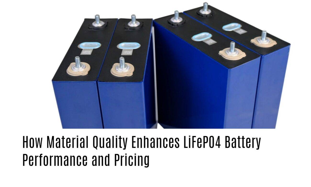 How Material Quality Enhances LiFePO4 Battery Performance and Pricing