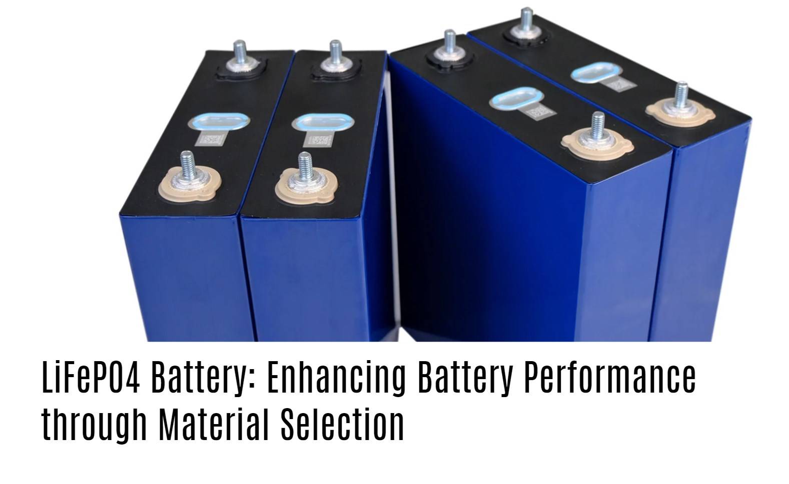 LiFePO4 Battery: Enhancing Battery Performance through Material Selection