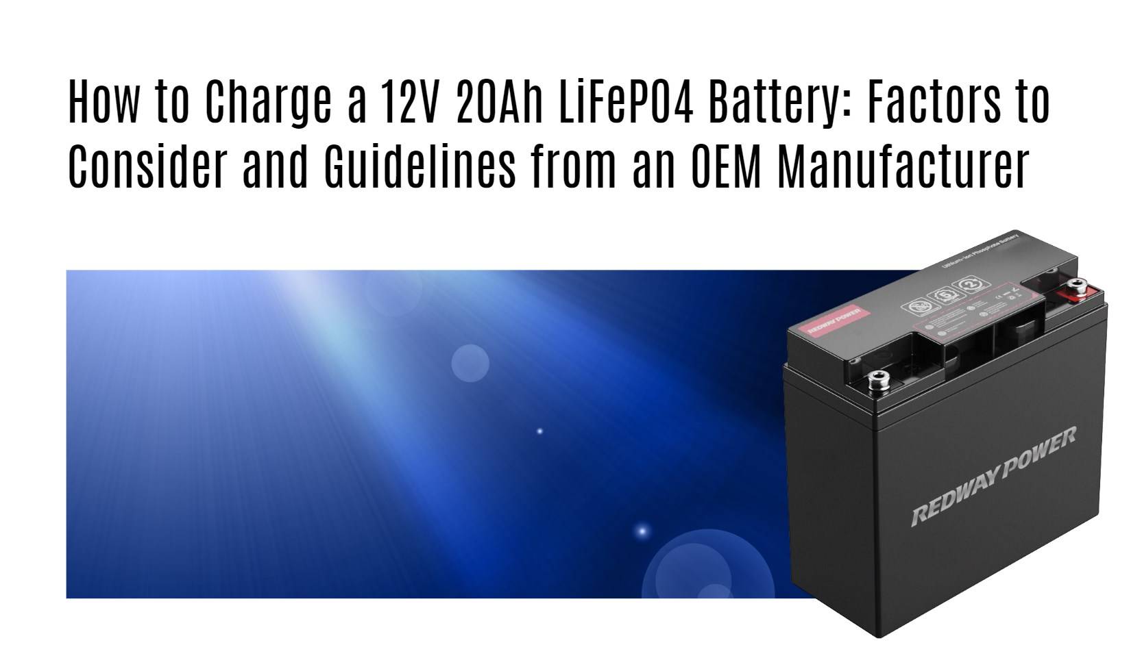 How to Charge a 12V 20Ah LiFePO4 Battery: Factors to Consider and Guidelines from an OEM Manufacturer