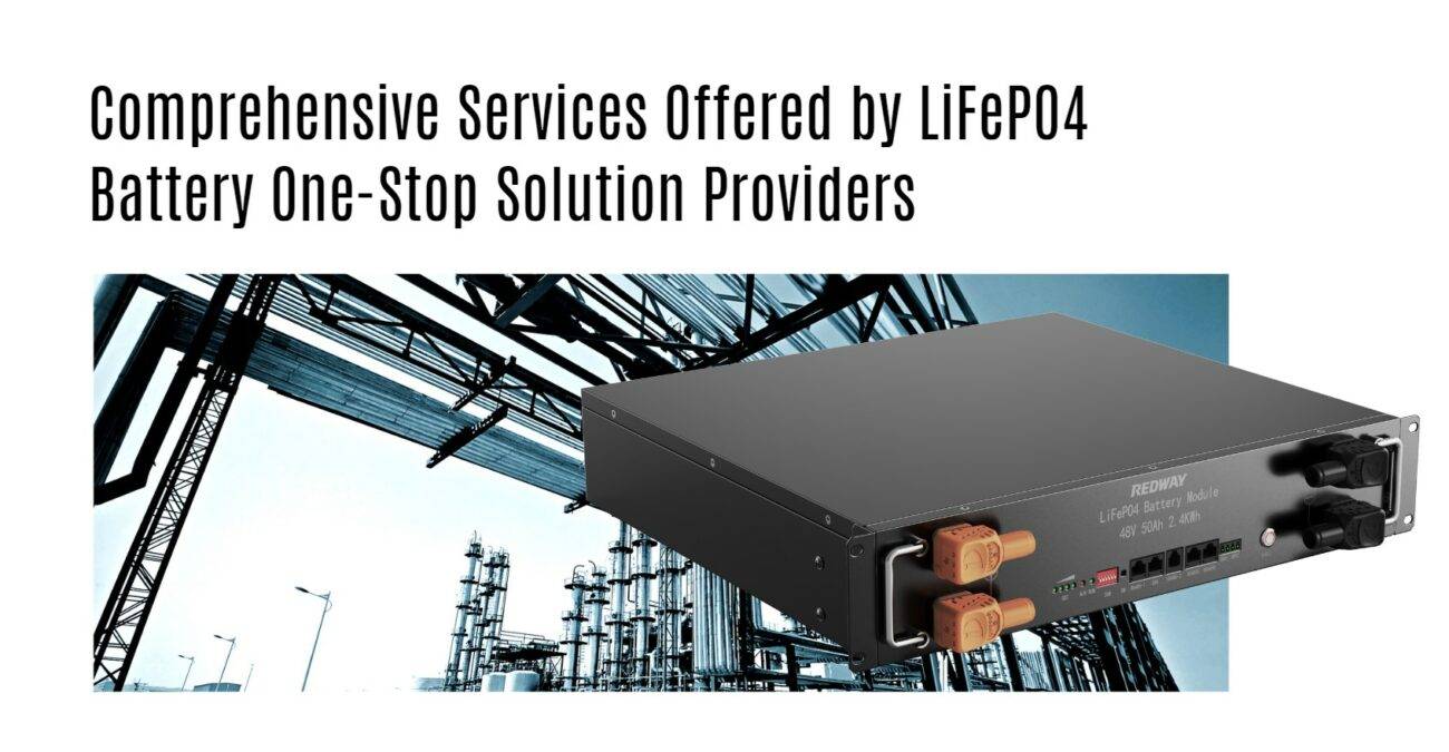 Comprehensive Services Offered by LiFePO4 Battery One-Stop Solution Providers