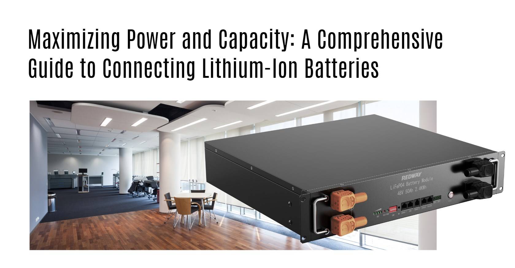 Maximizing Power and Capacity: A Comprehensive Guide to Connecting Lithium-Ion Batteries