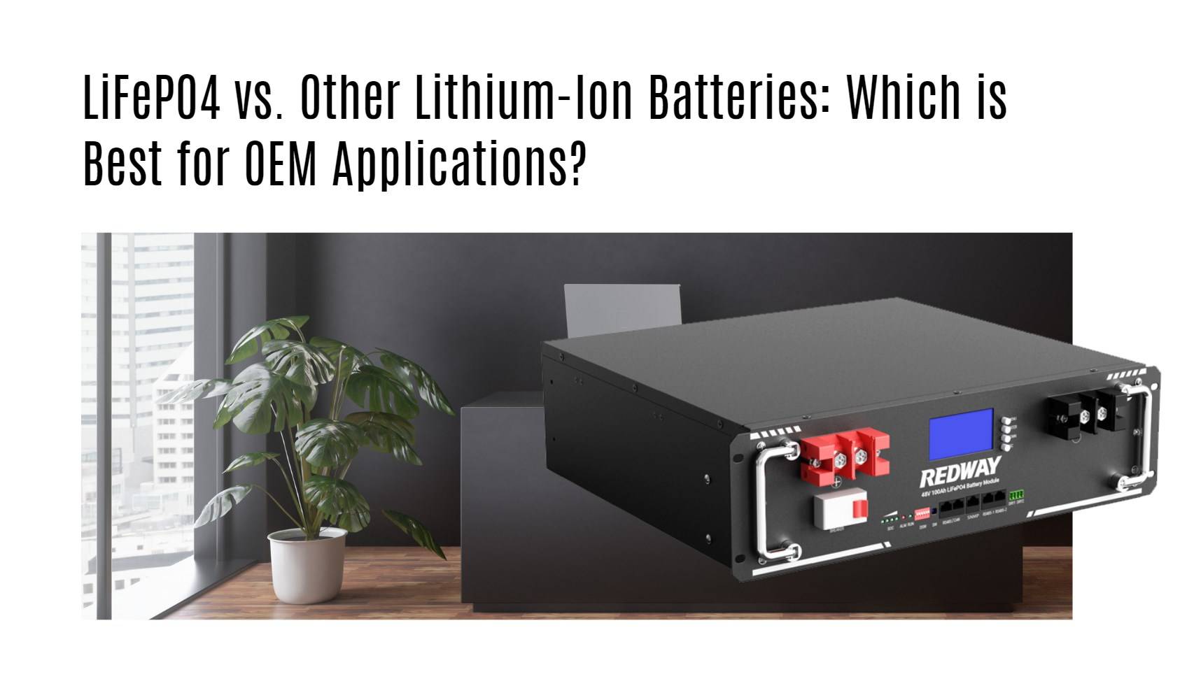 LiFePO4 vs. Other Lithium-Ion Batteries: Which is Best for OEM Applications?