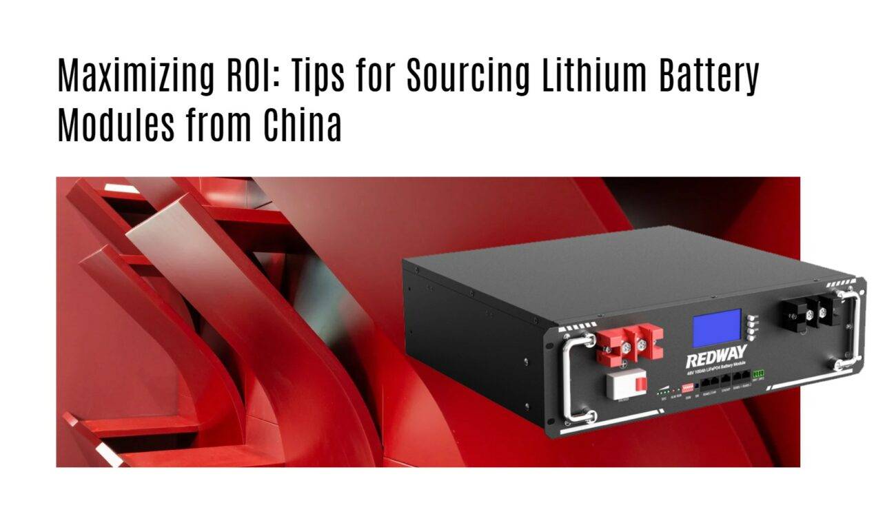 Maximizing ROI: Tips for Sourcing Lithium Battery Modules from China